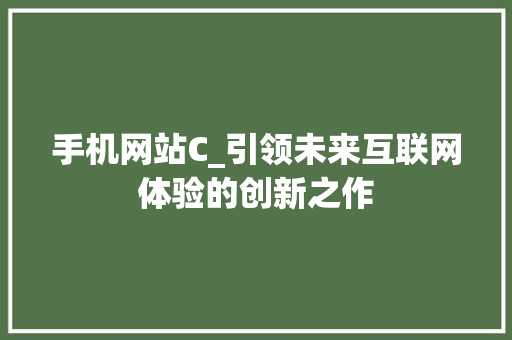 手机网站C_引领未来互联网体验的创新之作