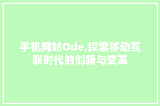 手机网站Ode,探索移动互联时代的创新与变革
