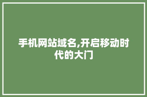 手机网站域名,开启移动时代的大门