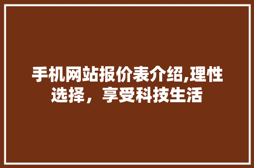 手机网站报价表介绍,理性选择，享受科技生活