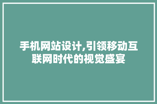 手机网站设计,引领移动互联网时代的视觉盛宴