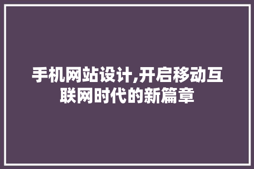 手机网站设计,开启移动互联网时代的新篇章