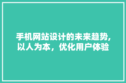 手机网站设计的未来趋势,以人为本，优化用户体验