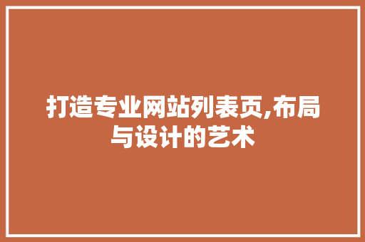 打造专业网站列表页,布局与设计的艺术 打造专业网站列表页,布局与设计的艺术 百度SEO