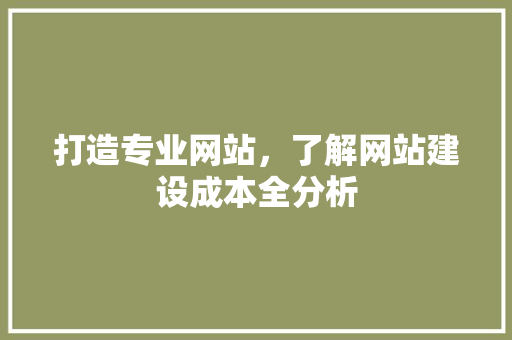 打造专业网站，了解网站建设成本全分析 打造专业网站，了解网站建设成本全分析 百度SEO