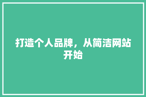 打造个人品牌，从简洁网站开始 打造个人品牌，从简洁网站开始 百度SEO