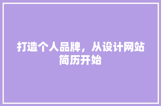 打造个人品牌，从设计网站简历开始 打造个人品牌，从设计网站简历开始 百度SEO