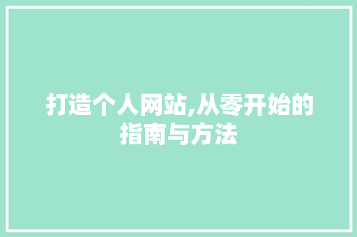 打造个人网站,从零开始的指南与方法 打造个人网站,从零开始的指南与方法 百度SEO