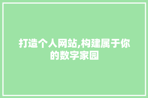 打造个人网站,构建属于你的数字家园