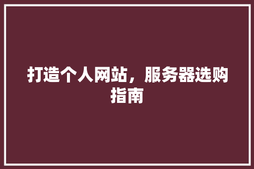 打造个人网站，服务器选购指南