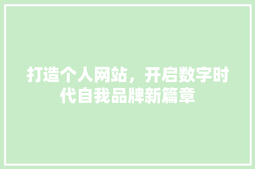 打造个人网站，开启数字时代自我品牌新篇章