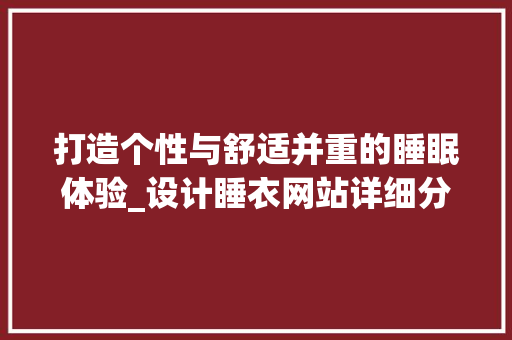 打造个性与舒适并重的睡眠体验_设计睡衣网站详细分析