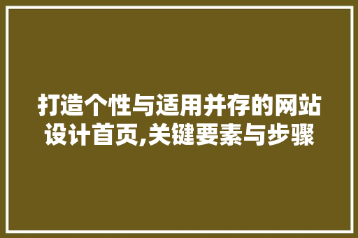 打造个性与适用并存的网站设计首页,关键要素与步骤分析