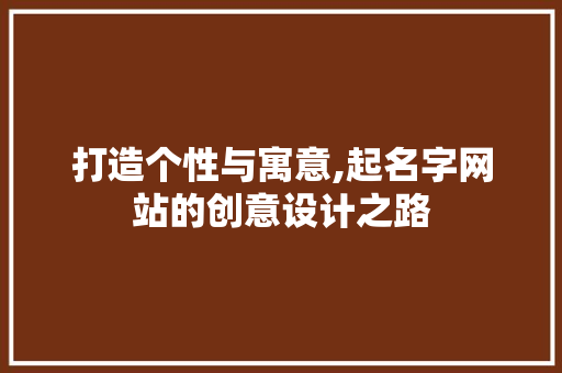 打造个性与寓意,起名字网站的创意设计之路