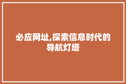必应网址,探索信息时代的导航灯塔 必应网址,探索信息时代的导航灯塔 搜狗SEO
