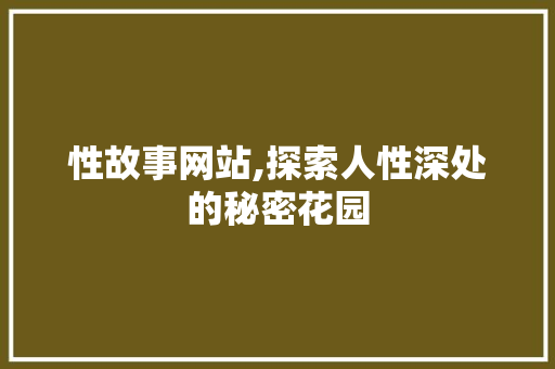 性故事网站,探索人性深处的秘密花园 性故事网站,探索人性深处的秘密花园 SEO关键词