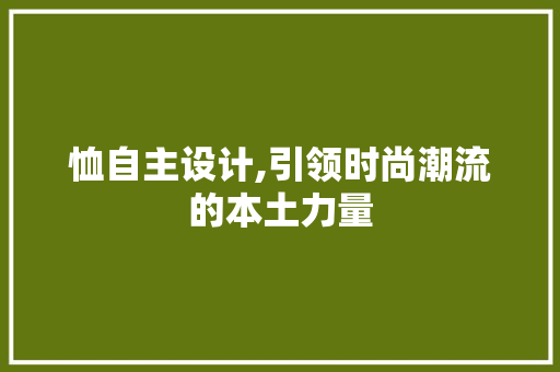 恤自主设计,引领时尚潮流的本土力量 恤自主设计,引领时尚潮流的本土力量 搜狗SEO