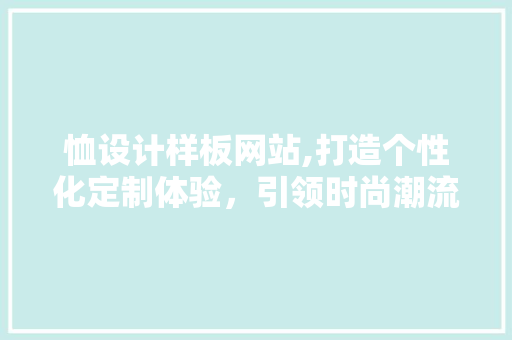 恤设计样板网站,打造个性化定制体验，引领时尚潮流 恤设计样板网站,打造个性化定制体验，引领时尚潮流 SEO关键词