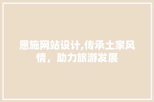 恩施网站设计,传承土家风情，助力旅游发展 恩施网站设计,传承土家风情，助力旅游发展 必应SEO
