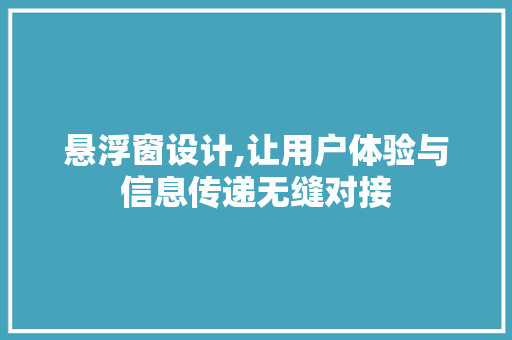 悬浮窗设计,让用户体验与信息传递无缝对接 悬浮窗设计,让用户体验与信息传递无缝对接 网站建设公司