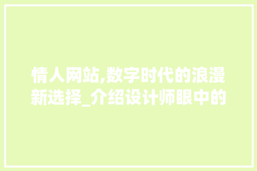 情人网站,数字时代的浪漫新选择_介绍设计师眼中的爱情故事 情人网站,数字时代的浪漫新选择_介绍设计师眼中的爱情故事 网站建设公司