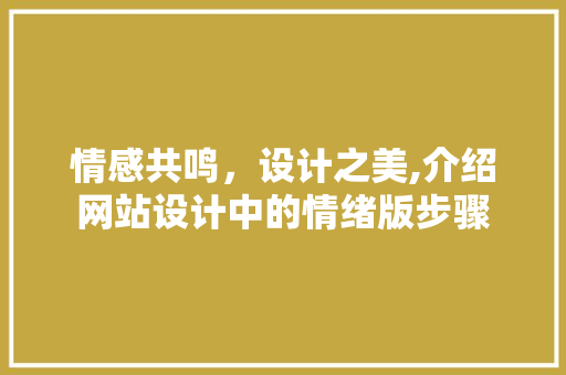 情感共鸣，设计之美,介绍网站设计中的情绪版步骤 情感共鸣，设计之美,介绍网站设计中的情绪版步骤 SEO关键词