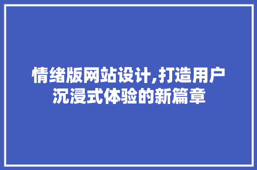 情绪版网站设计,打造用户沉浸式体验的新篇章 情绪版网站设计,打造用户沉浸式体验的新篇章 必应SEO