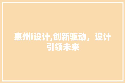 惠州i设计,创新驱动，设计引领未来 惠州i设计,创新驱动，设计引领未来 SEO关键词