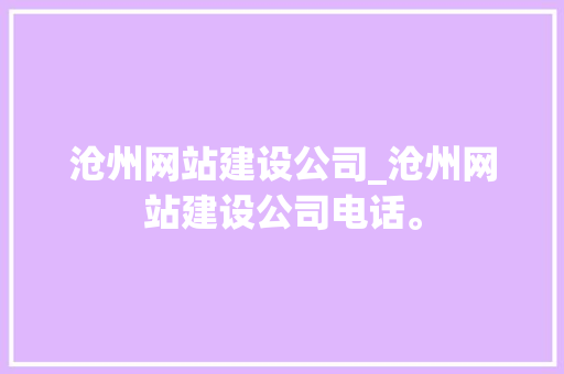 沧州网站建设公司_沧州网站建设公司电话。 沧州网站建设公司_沧州网站建设公司电话。 网站建设公司