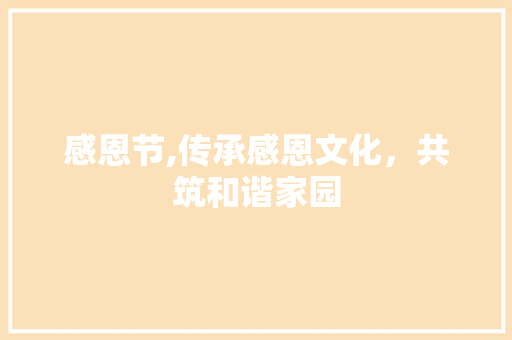 感恩节,传承感恩文化，共筑和谐家园 感恩节,传承感恩文化，共筑和谐家园 搜狗SEO