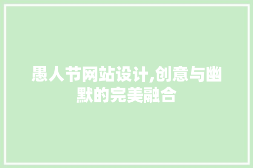 愚人节网站设计,创意与幽默的完美融合 愚人节网站设计,创意与幽默的完美融合 百度SEO