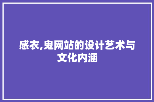 感衣,鬼网站的设计艺术与文化内涵 感衣,鬼网站的设计艺术与文化内涵 搜狗SEO