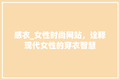 感衣_女性时尚网站，诠释现代女性的穿衣智慧 感衣_女性时尚网站，诠释现代女性的穿衣智慧 搜狗SEO