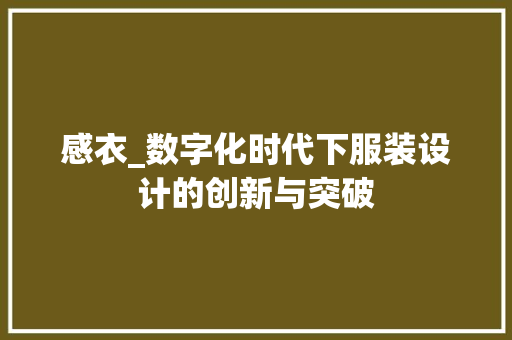 感衣_数字化时代下服装设计的创新与突破 感衣_数字化时代下服装设计的创新与突破 百度SEO