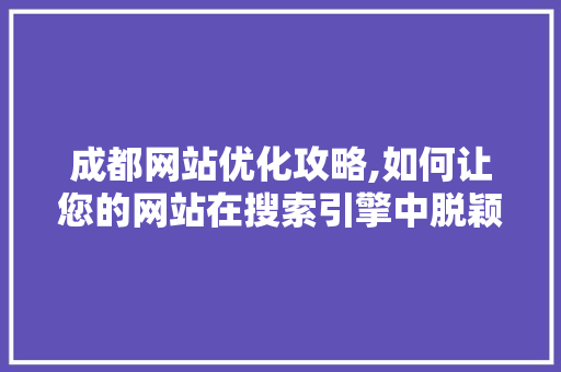 成都网站优化攻略,如何让您的网站在搜索引擎中脱颖而出 成都网站优化攻略,如何让您的网站在搜索引擎中脱颖而出 必应SEO