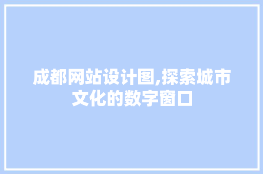 成都网站设计图,探索城市文化的数字窗口
