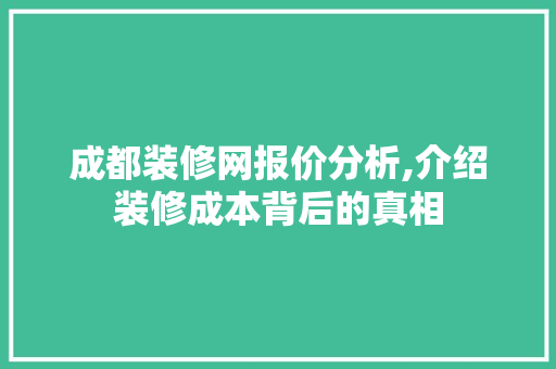 成都装修网报价分析,介绍装修成本背后的真相 成都装修网报价分析,介绍装修成本背后的真相 网站建设公司