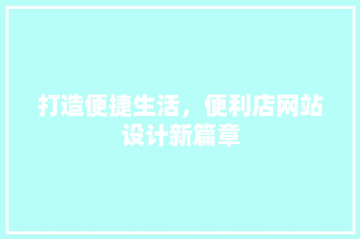 打造便捷生活，便利店网站设计新篇章