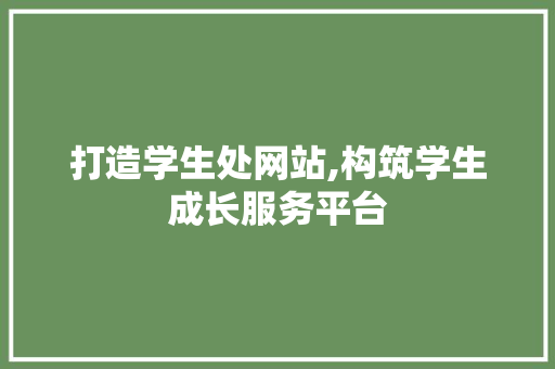 打造学生处网站,构筑学生成长服务平台