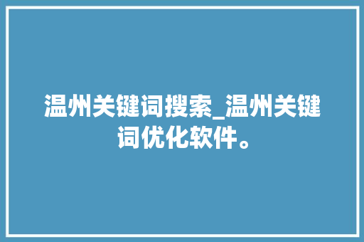 温州关键词搜索_温州关键词优化软件。