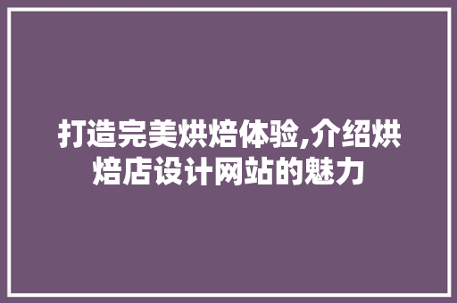 打造完美烘焙体验,介绍烘焙店设计网站的魅力 打造完美烘焙体验,介绍烘焙店设计网站的魅力 百度SEO
