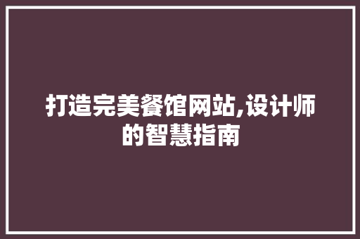 打造完美餐馆网站,设计师的智慧指南 打造完美餐馆网站,设计师的智慧指南 百度SEO