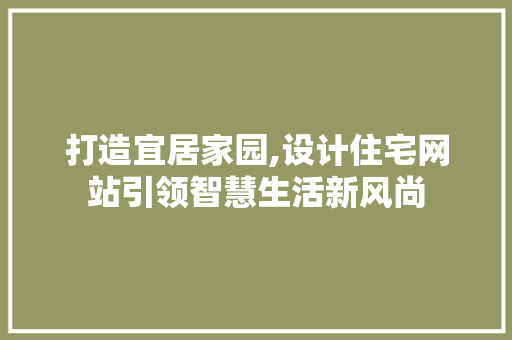 打造宜居家园,设计住宅网站引领智慧生活新风尚
