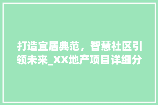 打造宜居典范，智慧社区引领未来_XX地产项目详细分析