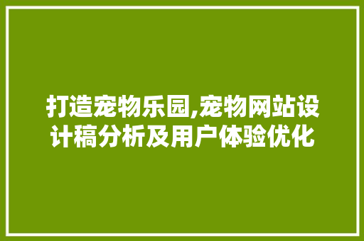 打造宠物乐园,宠物网站设计稿分析及用户体验优化