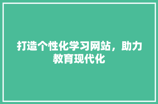打造个性化学习网站，助力教育现代化 搜狗SEO