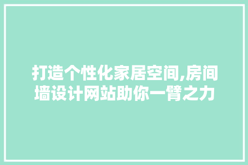 打造个性化家居空间,房间墙设计网站助你一臂之力