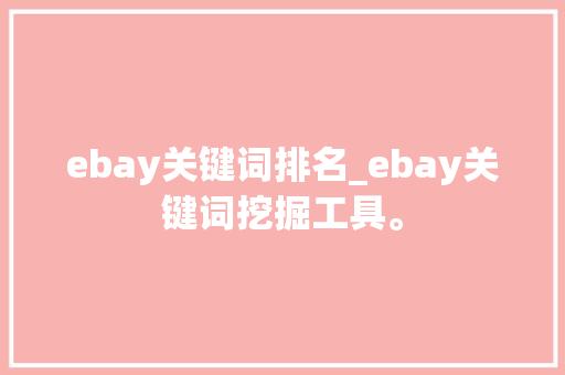 ebay关键词排名_ebay关键词挖掘工具。 ebay关键词排名_ebay关键词挖掘工具。 SEO关键词