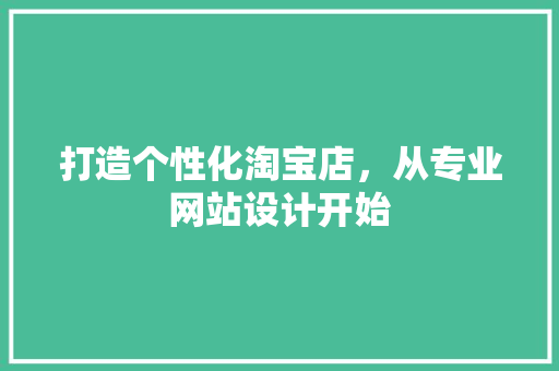 打造个性化淘宝店，从专业网站设计开始 打造个性化淘宝店，从专业网站设计开始 百度SEO
