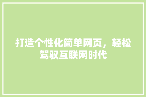 打造个性化简单网页，轻松驾驭互联网时代 打造个性化简单网页，轻松驾驭互联网时代 百度SEO